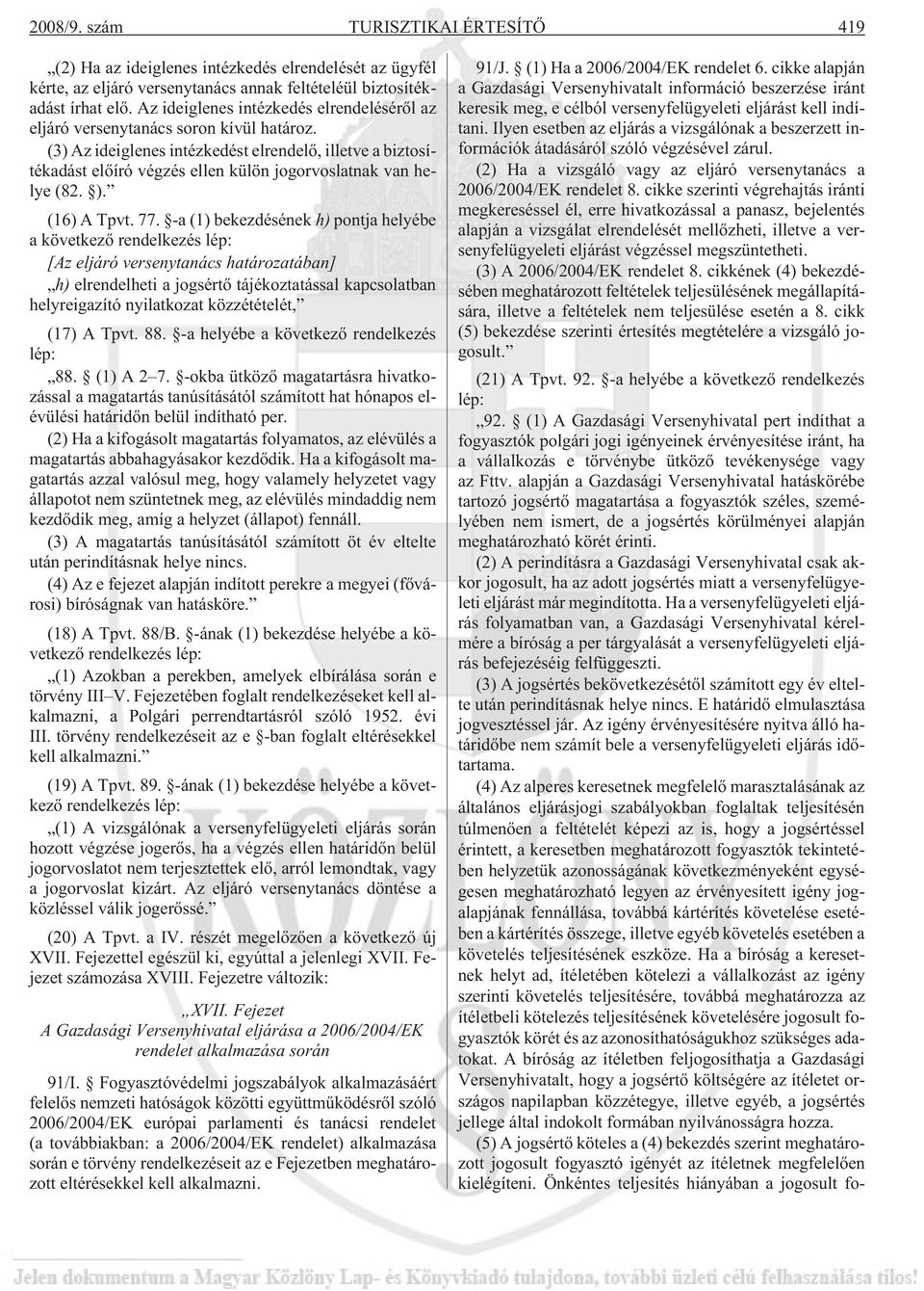 (3) Az ideiglenes intézkedést elrendelõ, illetve a biztosítékadást elõíró végzés ellen külön jogorvoslatnak van helye (82. ). (16) A Tpvt. 77.