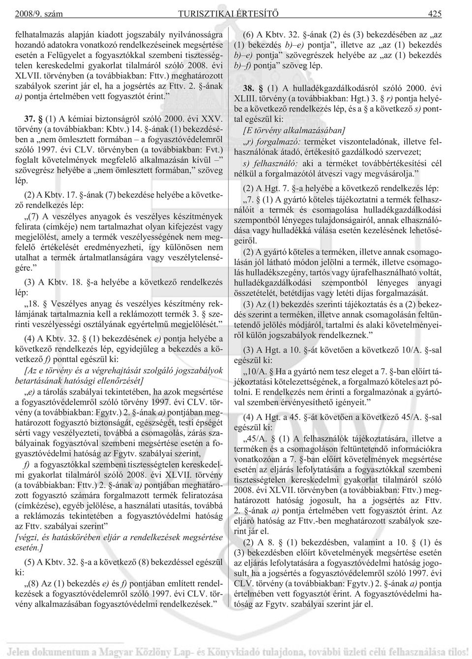 tisztességtelen kereskedelmi gyakorlat tilalmáról szóló 2008. évi XLVII. törvényben (a továbbiakban: Fttv.) meghatározott szabályok szerint jár el, ha a jogsértés az Fttv. 2. -ának a) pontja értelmében vett fogyasztót érint.