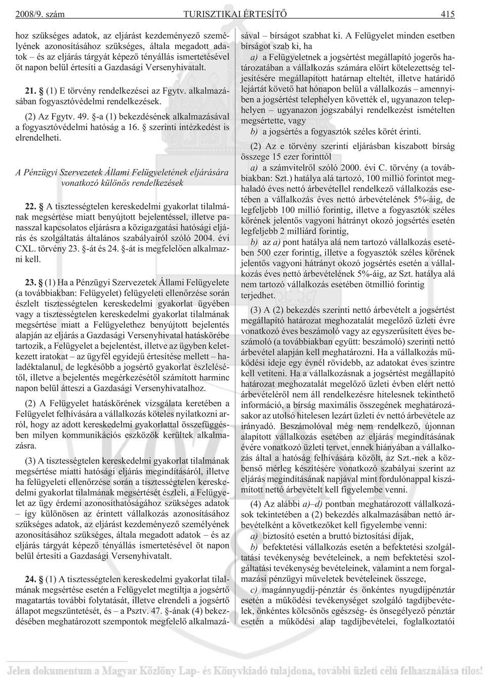 napon belül értesíti a Gazdasági Versenyhivatalt. 21. (1) E törvény rendelkezései az Fgytv. alkalmazásában fogyasztóvédelmi rendelkezések. (2) Az Fgytv. 49.