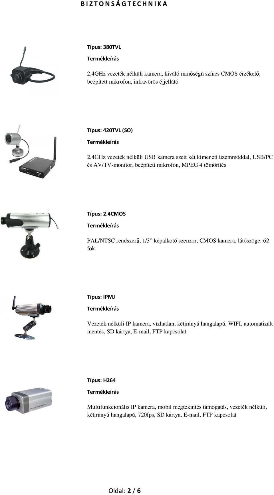 4CMOS PAL/NTSC rendszerő, 1/3 képalkotó szenzor, CMOS kamera, látószöge: 62 fok Típus: IPMJ Vezeték nélküli IP kamera, vízhatlan, kétirányú hangalapú, WIFI,