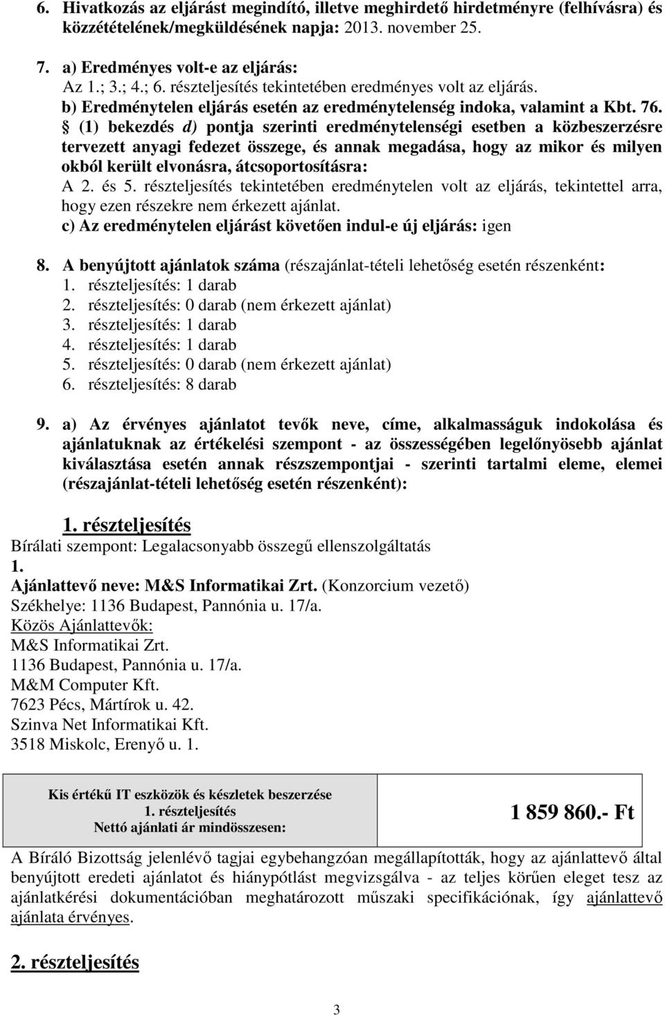 (1) bekezdés d) pontja szerinti eredménytelenségi esetben a közbeszerzésre tervezett anyagi fedezet összege, és annak megadása, hogy az mikor és milyen okból került elvonásra, átcsoportosításra: A 2.