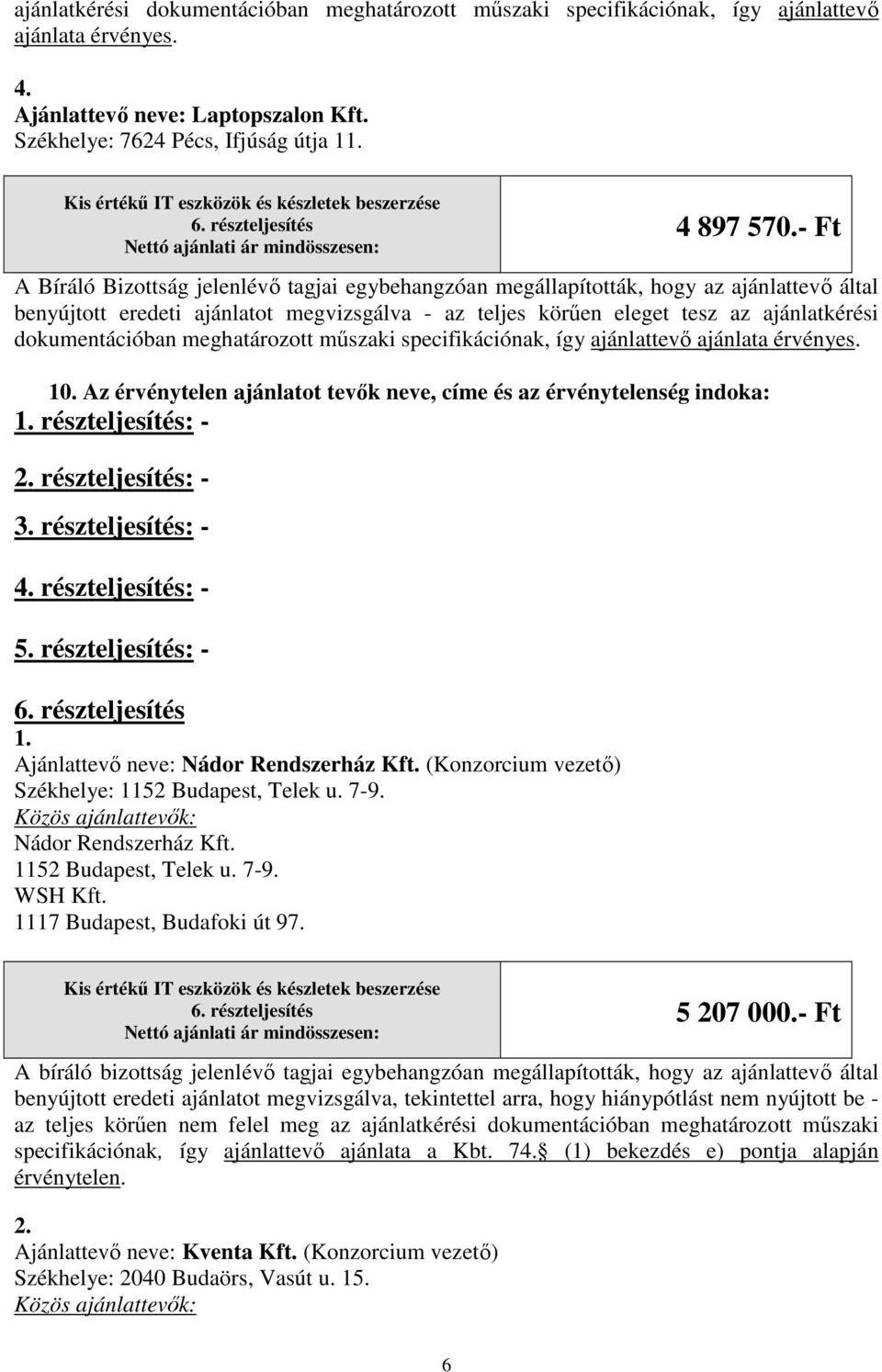 Az érvénytelen ajánlatot tevők neve, címe és az érvénytelenség indoka: részteljesítés: - 2. részteljesítés: - 3. részteljesítés: - 4. részteljesítés: - 5.