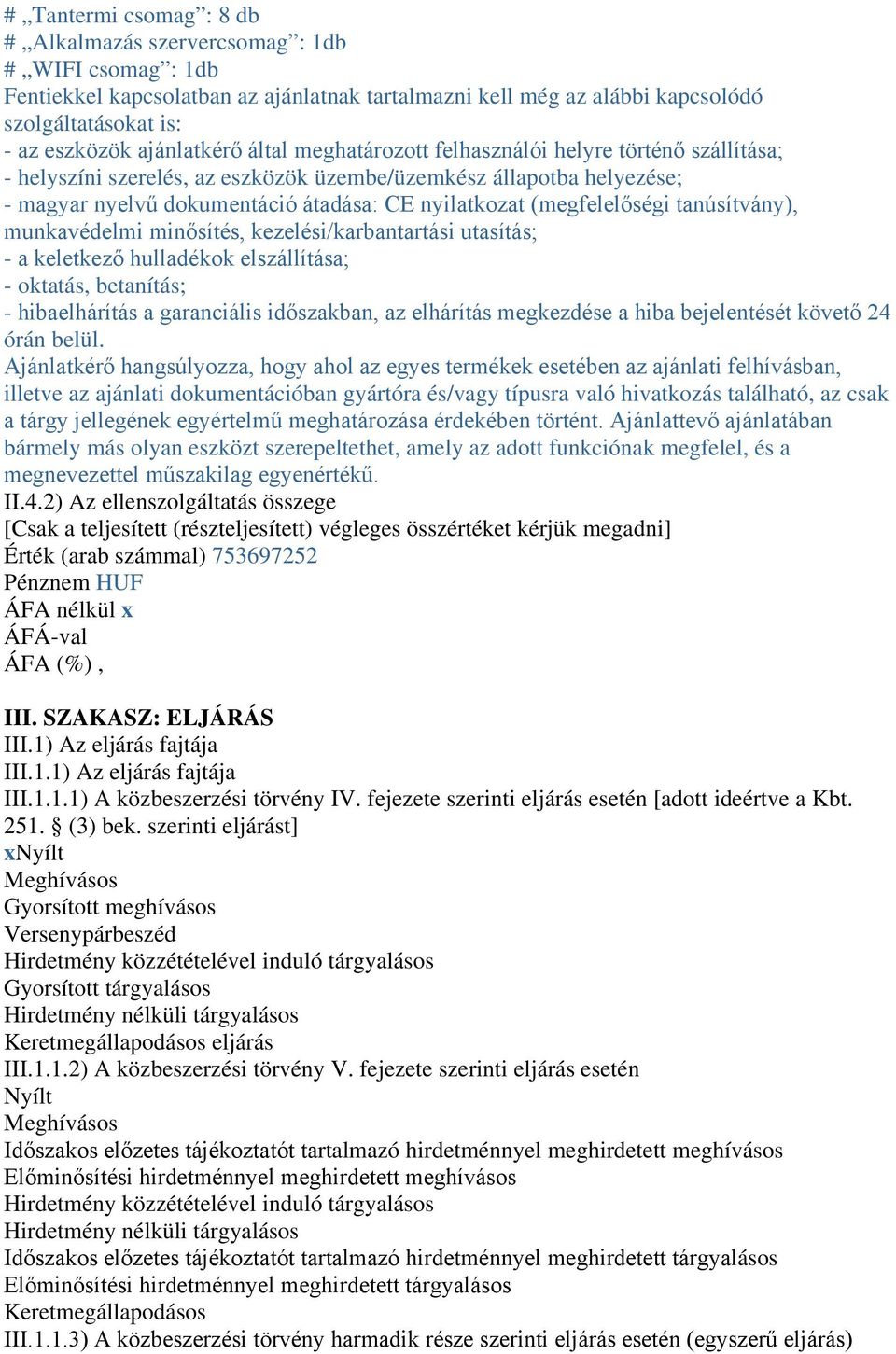 (megfelelőségi tanúsítvány), munkavédelmi minősítés, kezelési/karbantartási utasítás; - a keletkező hulladékok elszállítása; - oktatás, betanítás; - hibaelhárítás a garanciális időszakban, az