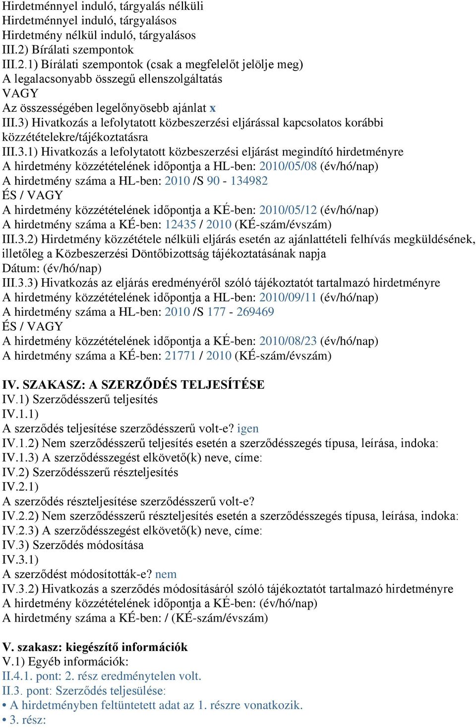 3) Hivatkozás a lefolytatott közbeszerzési eljárással kapcsolatos korábbi közzétételekre/tájékoztatásra III.3.1) Hivatkozás a lefolytatott közbeszerzési eljárást megindító hirdetményre A hirdetmény