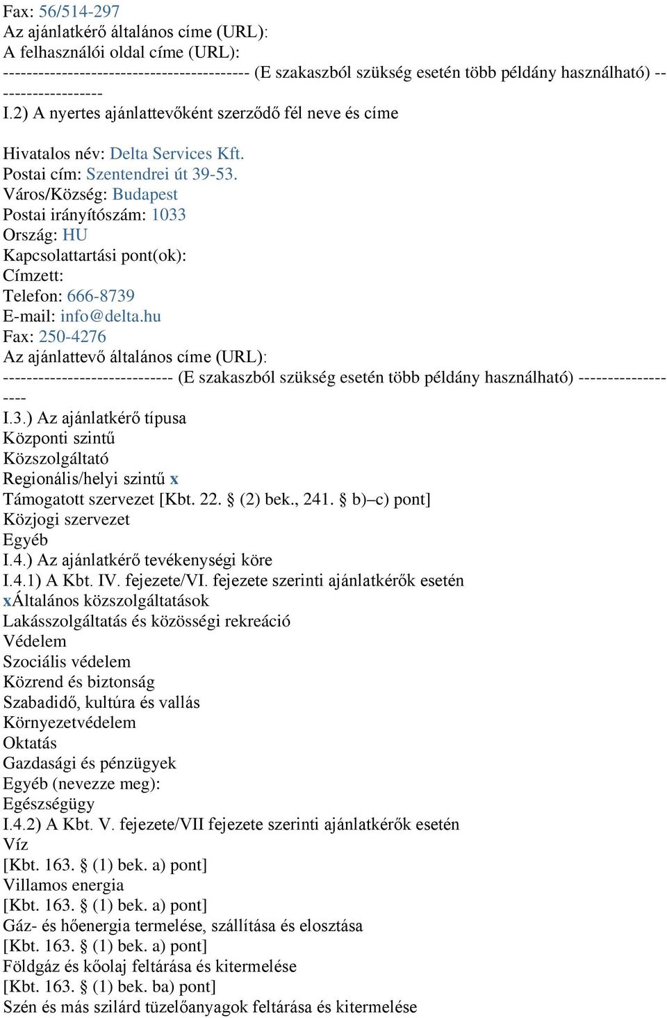 Város/Község: Budapest Postai irányítószám: 1033 Ország: HU Kapcsolattartási pont(ok): Címzett: Telefon: 666-8739 E-mail: info@delta.