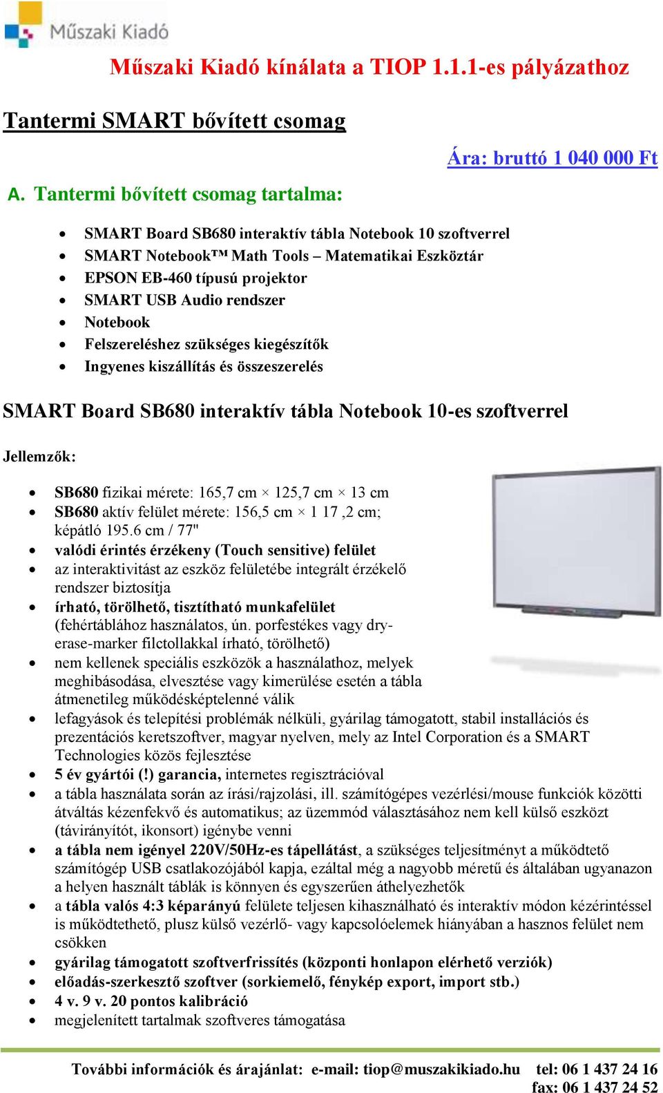 SMART USB Audio rendszer Notebook Felszereléshez szükséges kiegészítők Ingyenes kiszállítás és összeszerelés SMART Board SB680 interaktív tábla Notebook 10-es szoftverrel Jellemzők: SB680 fizikai