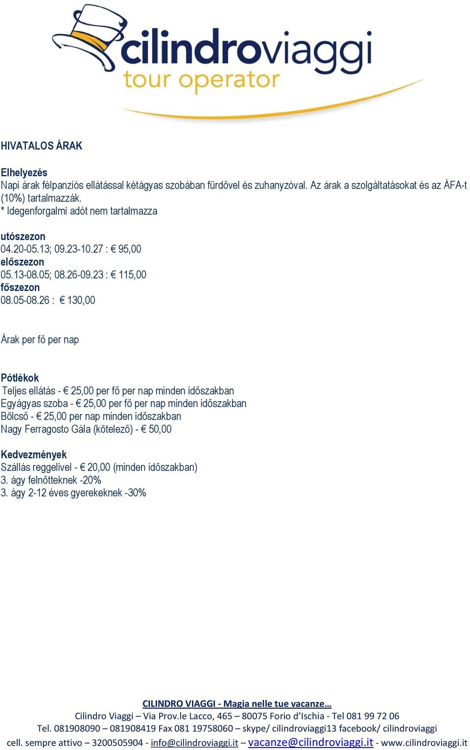 26 : 130,00 Árak per fő per nap Pótlékok Teljes ellátás - 25,00 per fő per nap minden időszakban Egyágyas szoba - 25,00 per fő per nap minden időszakban Bölcső -