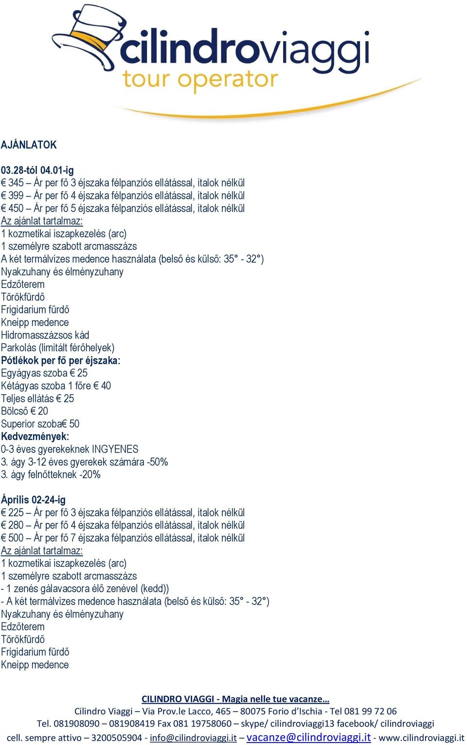 tartalmaz: 1 kozmetikai iszapkezelés (arc) 1 személyre szabott arcmasszázs A két termálvizes medence használata (belső és külső: 35-32 ) Nyakzuhany és élményzuhany Edzőterem Törökfürdő Frigidarium