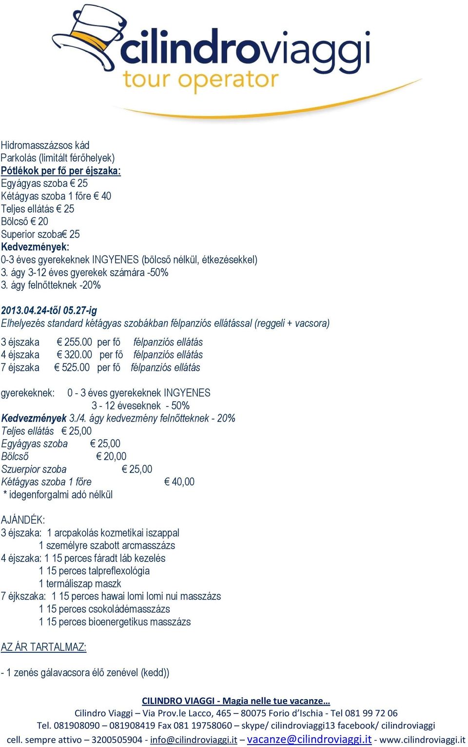 27-ig Elhelyezés standard kétágyas szobákban félpanziós ellátással (reggeli + vacsora) 3 éjszaka 255.00 per fő félpanziós ellátás 4 éjszaka 320.00 per fő félpanziós ellátás 7 éjszaka 525.