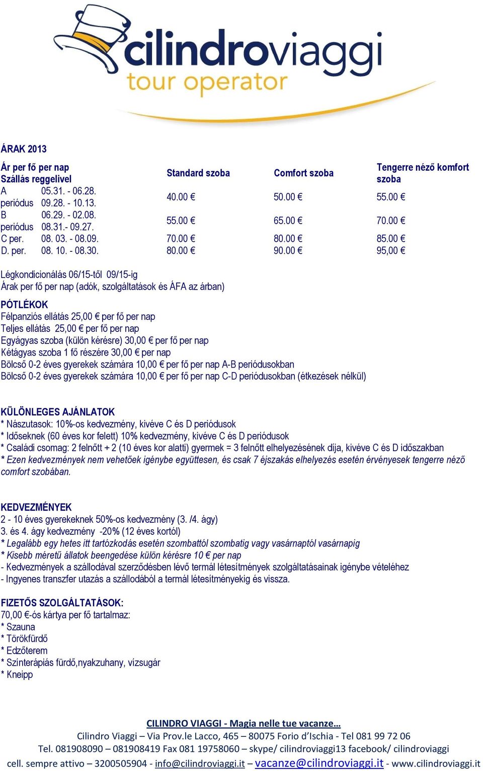 00 95,00 Légkondicionálás 06/15-től 09/15-ig Árak per fő per nap (adók, szolgáltatások és ÁFA az árban) PÓTLÉKOK Félpanziós ellátás 25,00 per fő per nap Teljes ellátás 25,00 per fő per nap Egyágyas