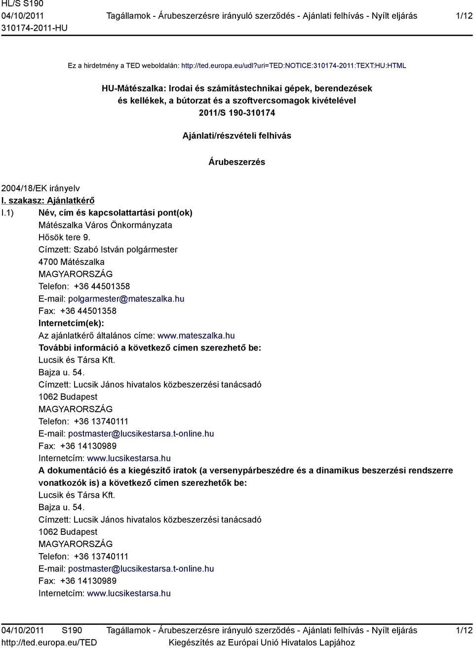 felhívás Árubeszerzés 2004/18/EK irányelv I. szakasz: Ajánlatkérő I.1) Név, cím és kapcsolattartási pont(ok) Mátészalka Város Önkormányzata Hősök tere 9.