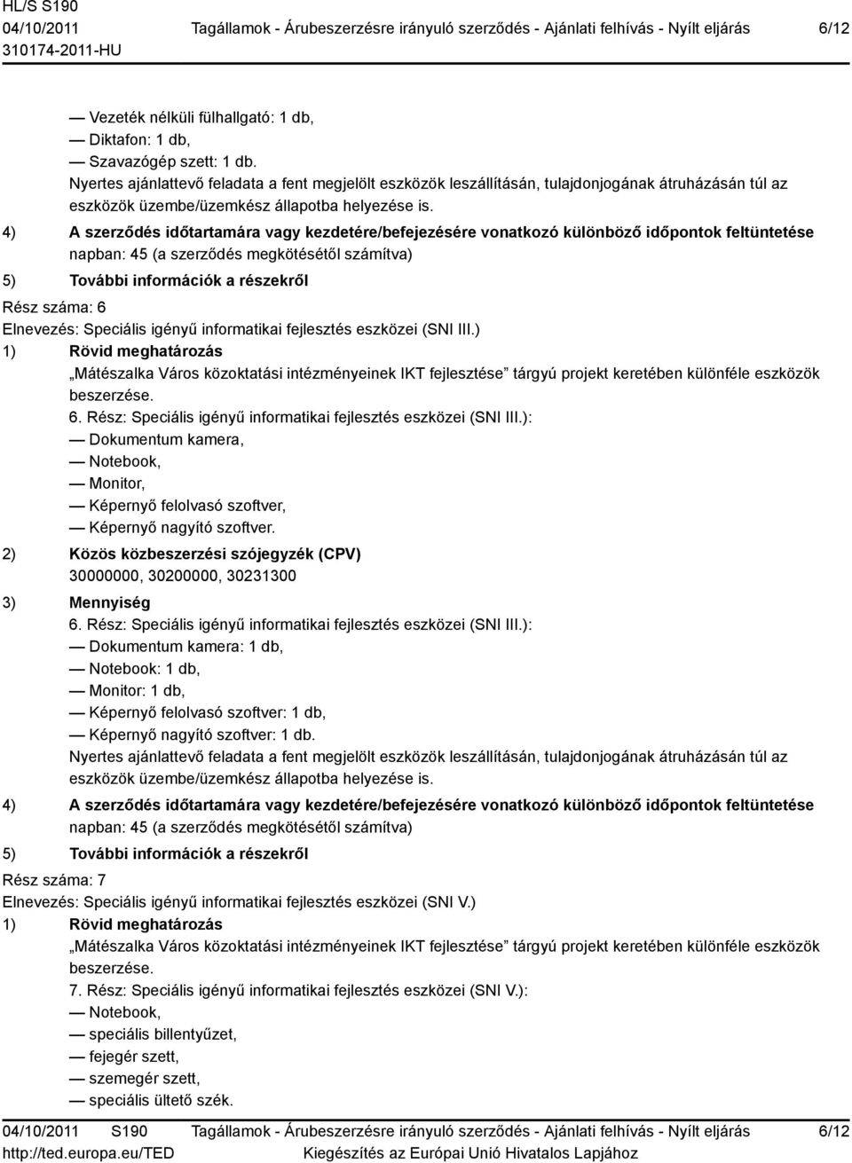 ): Dokumentum kamera, Notebook, Monitor, Képernyő felolvasó szoftver, Képernyő nagyító szoftver. 30000000, 30200000, 30231300 6. Rész: Speciális igényű informatikai fejlesztés eszközei (SNI III.