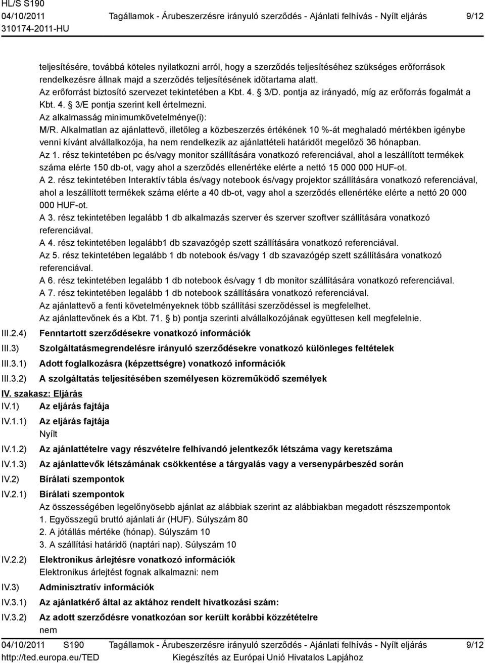 Alkalmatlan az ajánlattevő, illetőleg a közbeszerzés értékének 10 %-át meghaladó mértékben igénybe venni kívánt alvállalkozója, ha nem rendelkezik az ajánlattételi határidőt megelőző 36 hónapban.