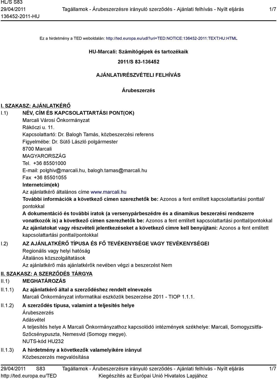 1) NÉV, CÍM ÉS KAPCSOLATTARTÁSI PONT(OK) Marcali Városi Önkormányzat Rákóczi u. 11. Kapcsolattartó: Dr. Balogh Tamás, közbeszerzési referens Figyelmébe: Dr.