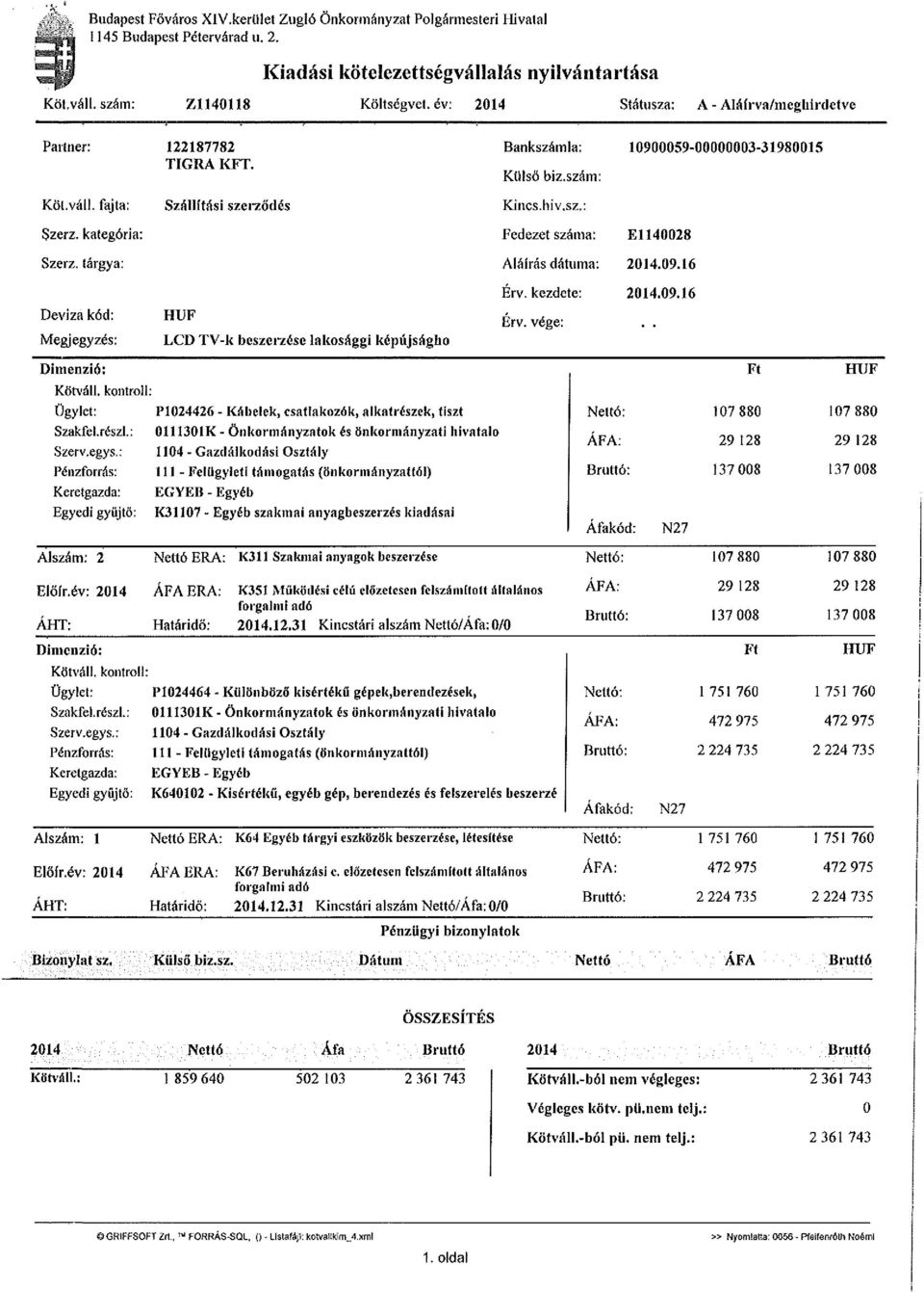 kategória: Fedezet száma: E1140028 Szerz. tárgya: Aláírás dátuma: 2014.09.16 Érv. kezdete: 2014.09.16 Deviza kód: Megjegyzés: HUF LCD TV-k beszerzése lakosággi képújságho Érv.