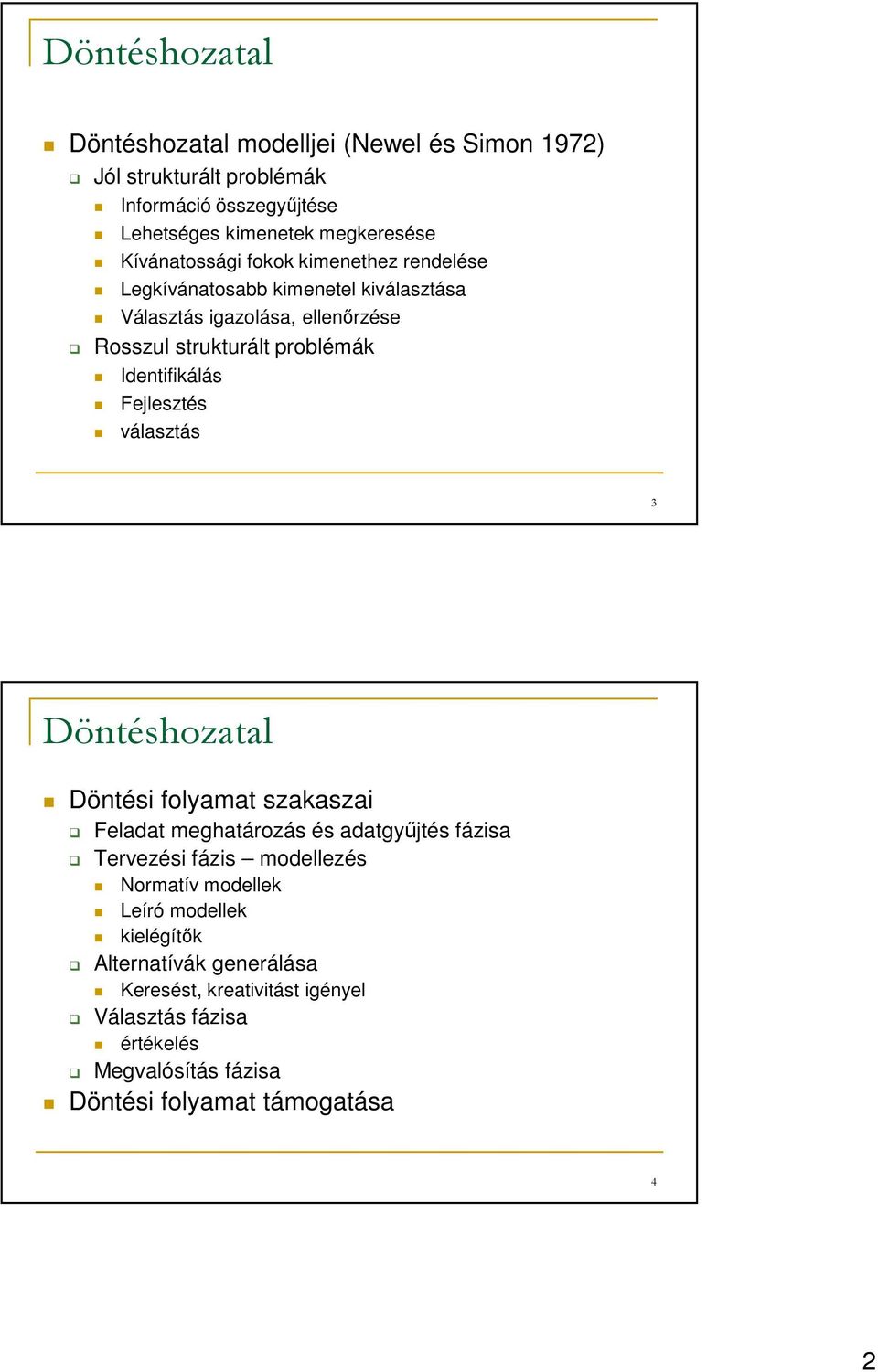 Identifikálás Fejlesztés választás 3 Döntéshozatal Döntési folyamat szakaszai Feladat meghatározás és adatgyűjtés fázisa Tervezési fázis modellezés