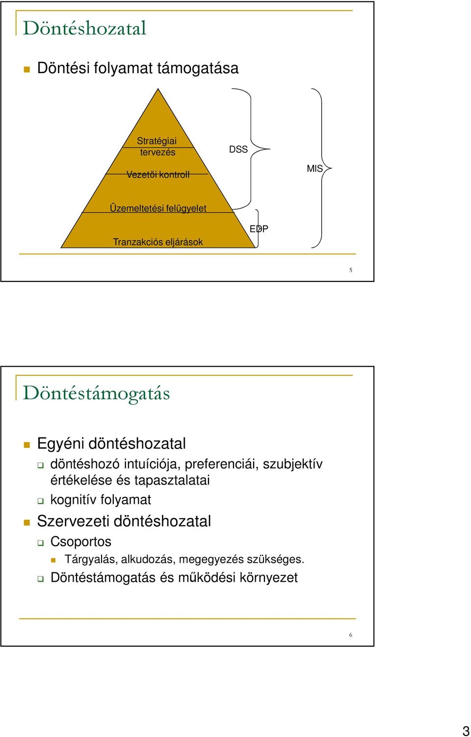 döntéshozó intuíciója, preferenciái, szubjektív értékelése és tapasztalatai kognitív folyamat
