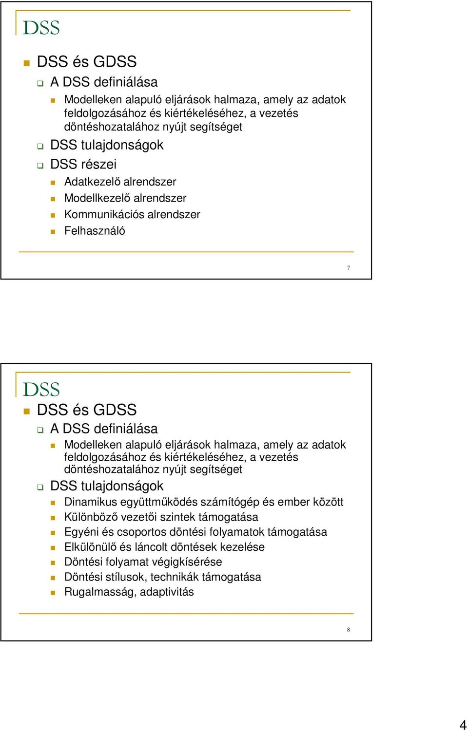 Egyéni és csoportos döntési folyamatok támogatása Elkülönülő és láncolt döntések kezelése Döntési folyamat végigkísérése Döntési stílusok, technikák támogatása Rugalmasság, adaptivitás 8