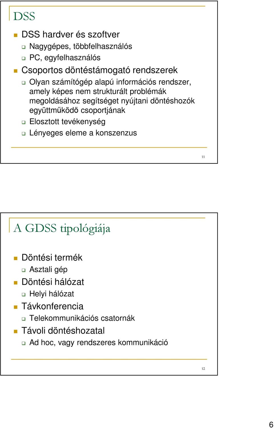 együttműködő csoportjának Elosztott tevékenység Lényeges eleme a konszenzus 11 A GDSS tipológiája Döntési termék Asztali gép