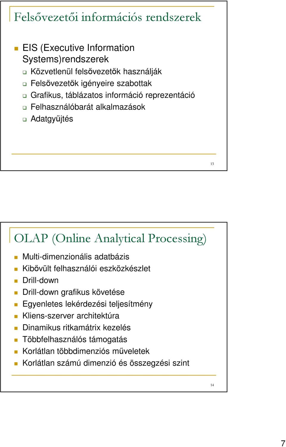Multi-dimenzionális adatbázis Kibővült felhasználói eszközkészlet Drill-down Drill-down grafikus követése Egyenletes lekérdezési teljesítmény