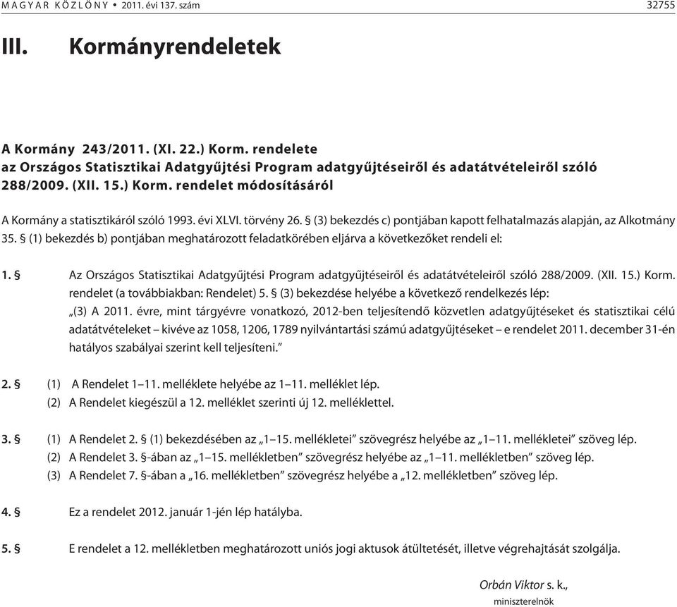 törvény 26. (3) bekezdés c) pontjában kapott felhatalmazás alapján, az Alkotmány 35. (1) bekezdés b) pontjában meghatározott feladatkörében eljárva a következõket rendeli el: 1.