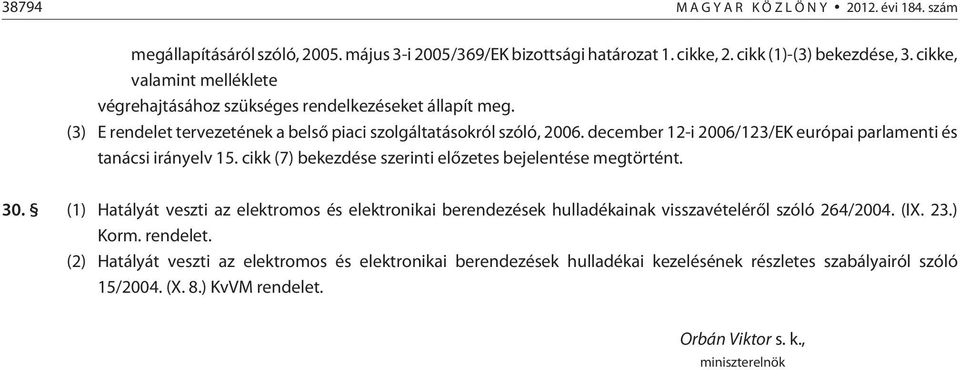 december 12-i 2006/123/EK európai parlamenti és tanácsi irányelv 15. cikk (7) bekezdése szerinti elõzetes bejelentése megtörtént. 30.