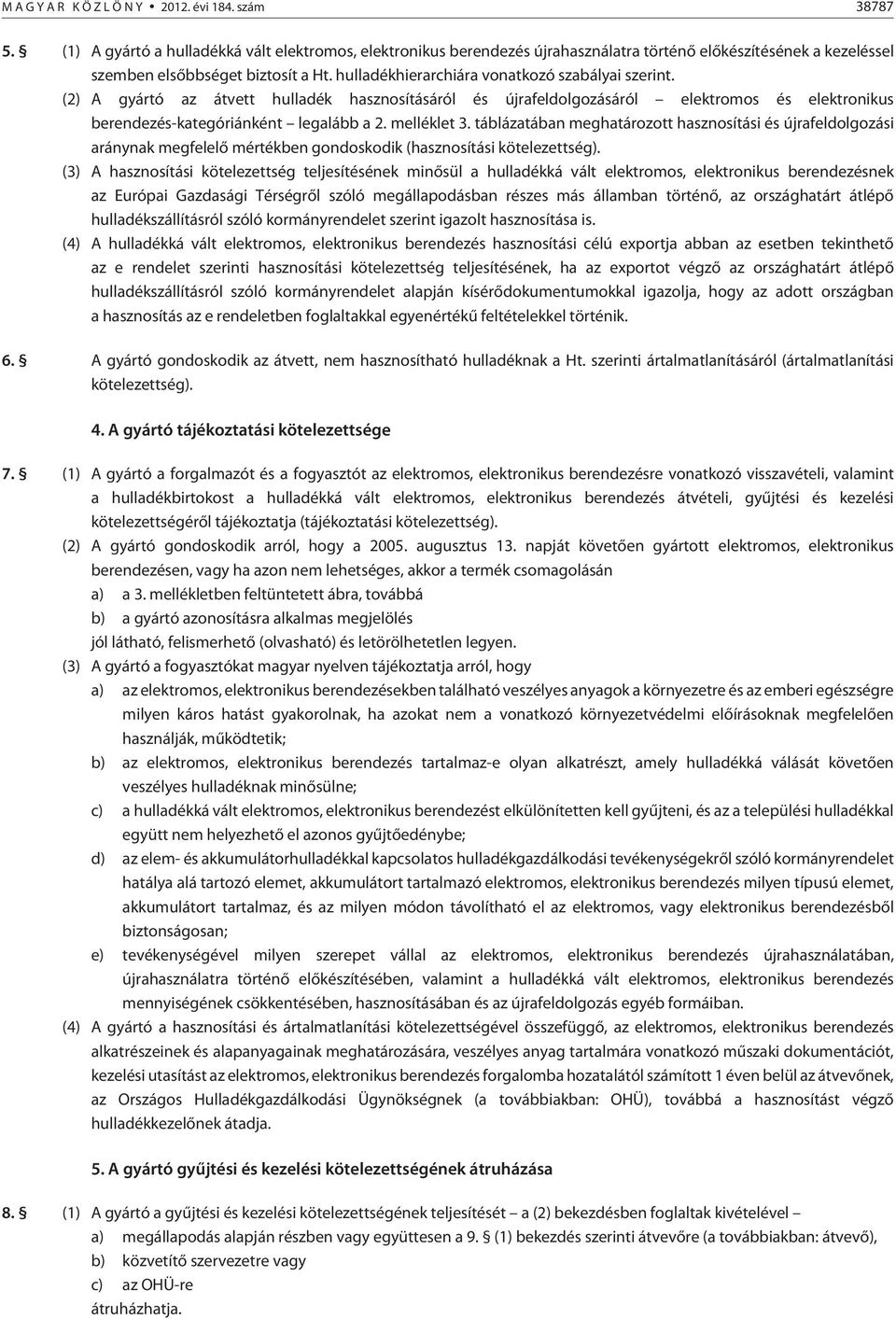 hulladékhierarchiára vonatkozó szabályai szerint. (2) A gyártó az átvett hulladék hasznosításáról és újrafeldolgozásáról elektromos és elektronikus berendezés-kategóriánként legalább a 2. melléklet 3.