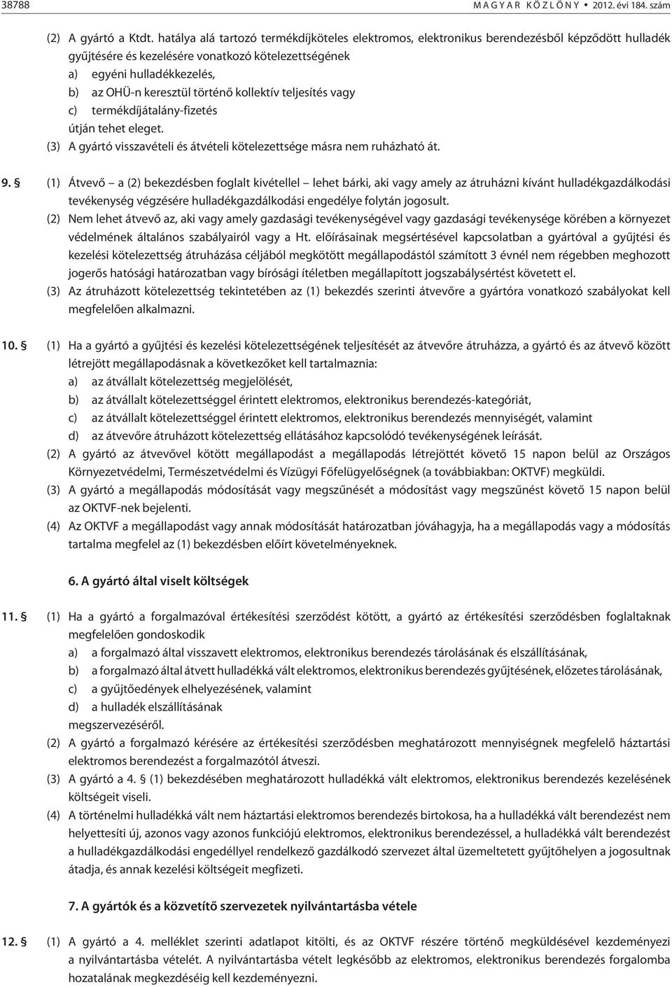 történõ kollektív teljesítés vagy c) termékdíjátalány-fizetés útján tehet eleget. (3) A gyártó visszavételi és átvételi kötelezettsége másra nem ruházható át. 9.