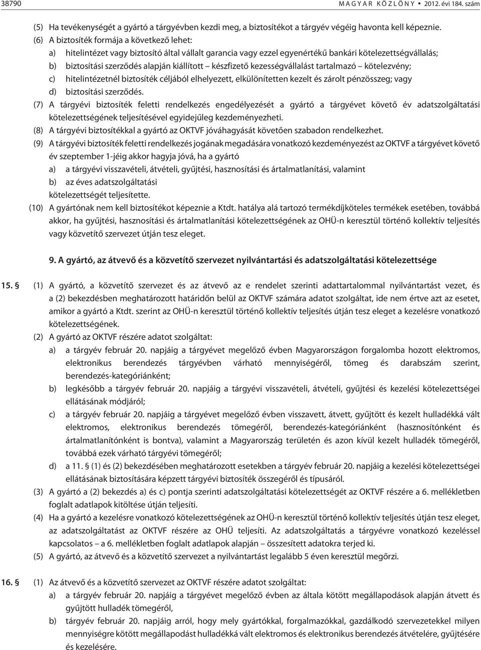 készfizetõ kezességvállalást tartalmazó kötelezvény; c) hitelintézetnél biztosíték céljából elhelyezett, elkülönítetten kezelt és zárolt pénzösszeg; vagy d) biztosítási szerzõdés.