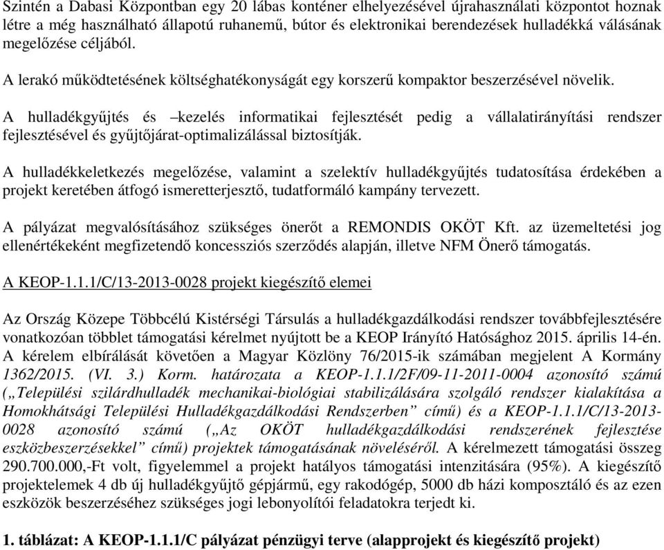 A hulladékgyűjtés és kezelés informatikai fejlesztését pedig a vállalatirányítási rendszer fejlesztésével és gyűjtőjárat-optimalizálással biztosítják.