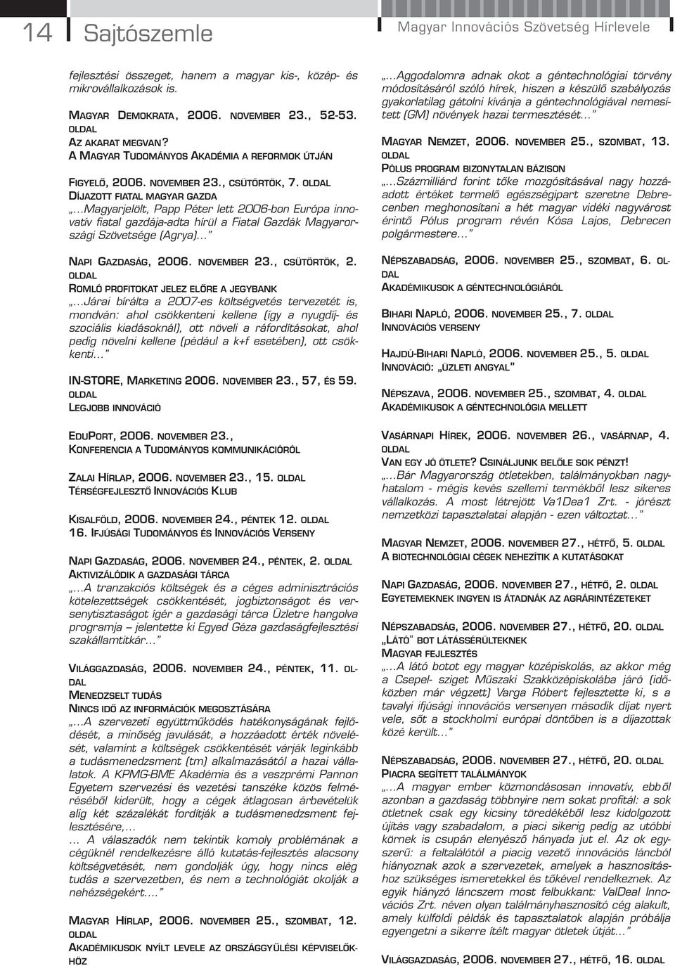 DÍJAZOTT FIATAL MAGYAR GAZDA Magyarjelölt, Papp Péter lett 2006-bon Európa innovatív fiatal gazdája-adta hírül a Fiatal Gazdák Magyarországi Szövetsége (Agrya) NAPI GAZDASÁG, 2006. NOVEMBER 23.