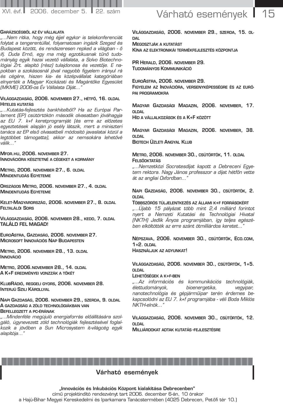 repked a világban - ő ifj. Duda Ernő, egy ma még egzotikusnak tűnő tudományág egyik hazai vezető vállalata, a Solvo Biotechnológiai Zrt. alapító (rész) tulajdonosa és vezetője.