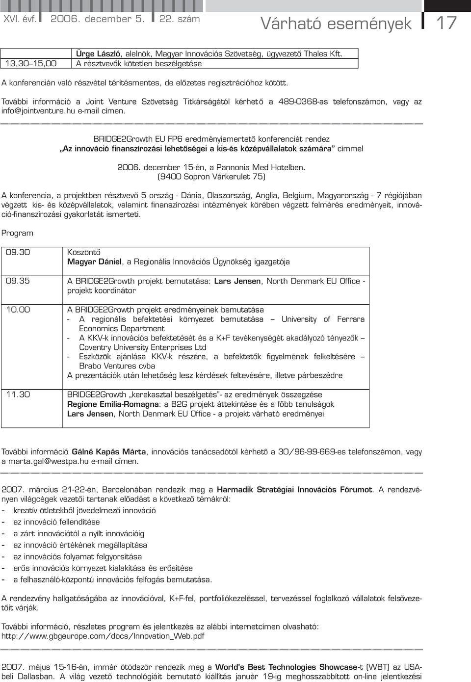 További információ a Joint Venture Szövetség Titkárságától kérhet ő a 489-0368-as telefonszámon, vagy az info@jointventure.hu e-mail címen.