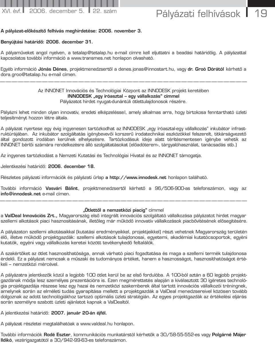 Egyéb információ Jónás Dénes, projektmenedzsertől a denes.jonas@innostart.hu, vagy dr. Groó Dórától kérhető a dora.groo@tetalap.hu e-mail címen.