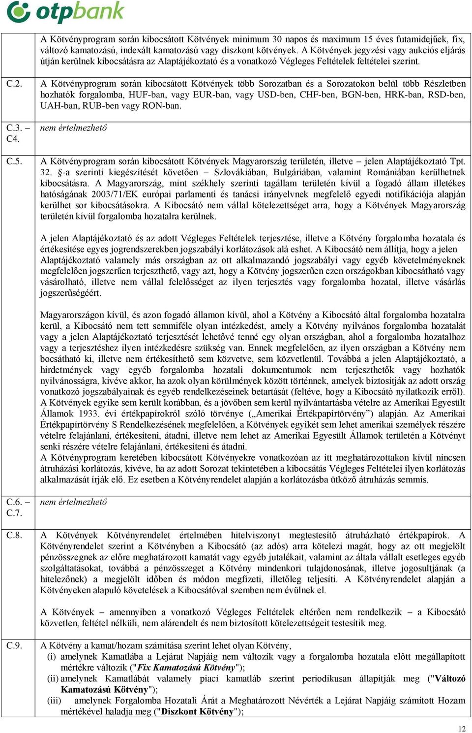 A Kötvényprogram során kibocsátott Kötvények több Sorozatban és a Sorozatokon belül több Részletben hozhatók forgalomba, HUF-ban, vagy EUR-ban, vagy USD-ben, CHF-ben, BGN-ben, HRK-ban, RSD-ben,