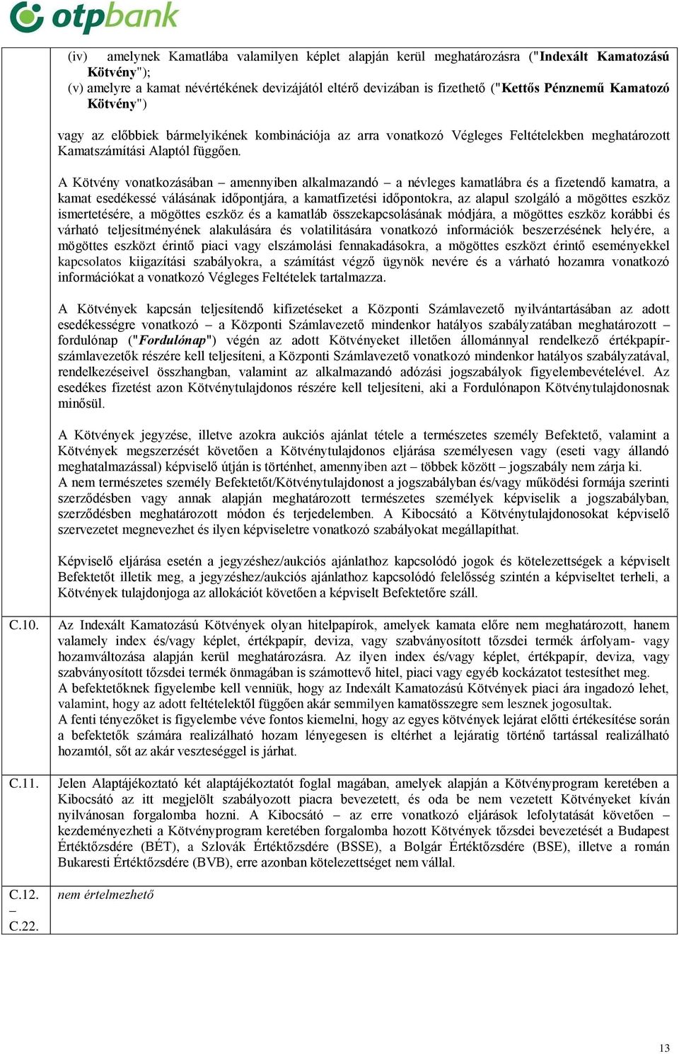 A Kötvény vonatkozásában amennyiben alkalmazandó a névleges kamatlábra és a fizetendő kamatra, a kamat esedékessé válásának időpontjára, a kamatfizetési időpontokra, az alapul szolgáló a mögöttes