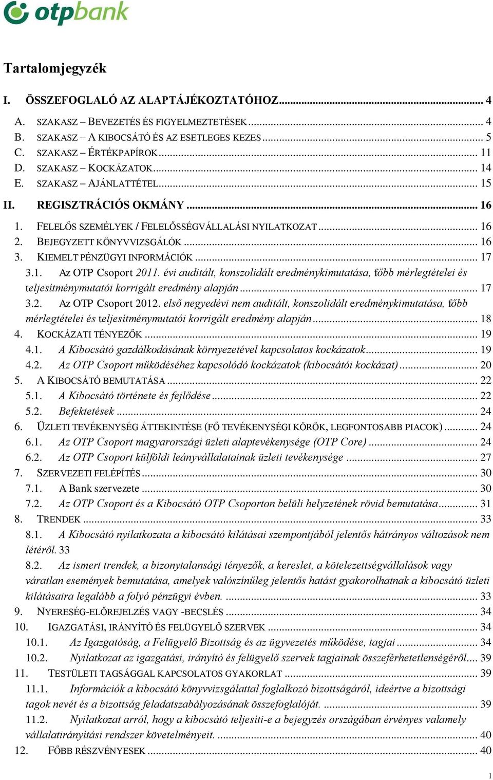 KIEMELT PÉNZÜGYI INFORMÁCIÓK... 17 3.1. Az OTP Csoport 2011. évi auditált, konszolidált eredménykimutatása, főbb mérlegtételei és teljesítménymutatói korrigált eredmény alapján... 17 3.2. Az OTP Csoport 2012.