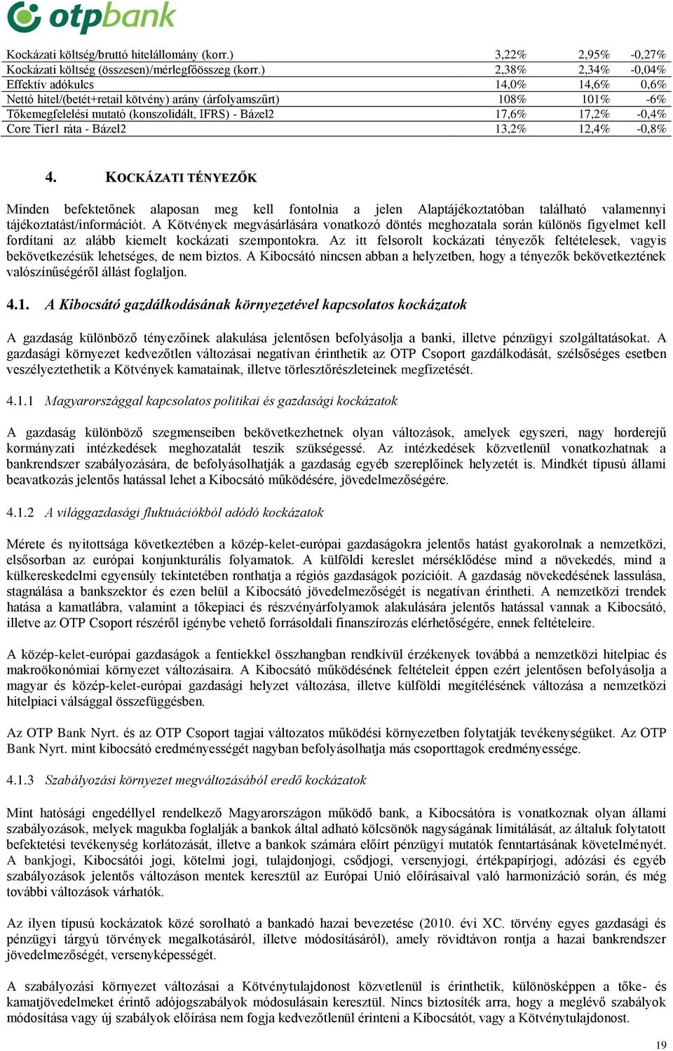 Core Tier1 ráta - Bázel2 13,2% 12,4% -0,8% 4. KOCKÁZATI TÉNYEZŐK Minden befektetőnek alaposan meg kell fontolnia a jelen Alaptájékoztatóban található valamennyi tájékoztatást/információt.