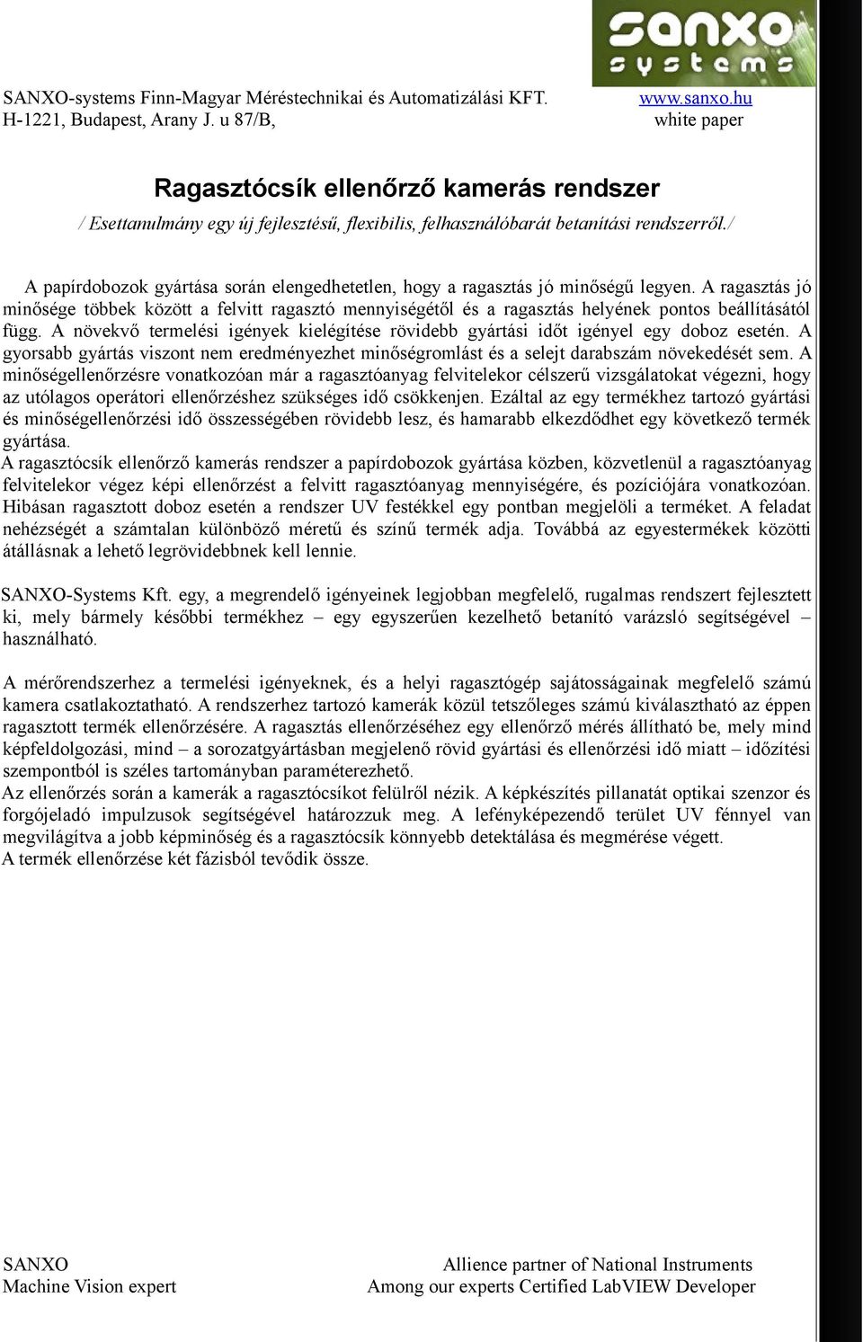 A ragasztás jó minősége többek között a felvitt ragasztó mennyiségétől és a ragasztás helyének pontos beállításától függ.