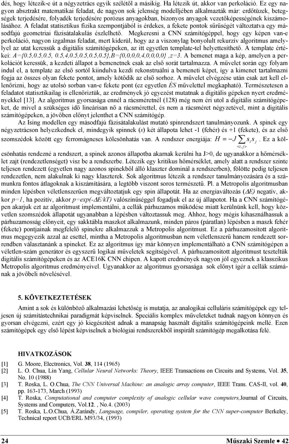 vezetőképességének kiszámolásához. A feladat statisztikus fizika szempontjából is érdekes, a fekete pontok sűrűségét változtatva egy másodfajú geometriai fázisátalakulás észlelhető.