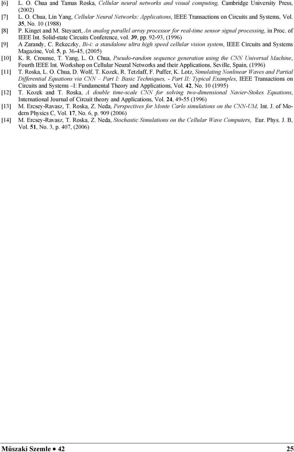 92-93, (1996) [9] A Zarandy, C. Rekeczky, Bi-i: a standalone ultra high speed cellular vision system, IEEE Circuits and Systems Magazine, Vol. 5, p. 36-45, (2005) [10] K. R. Crounse, T. Yang, L. O.