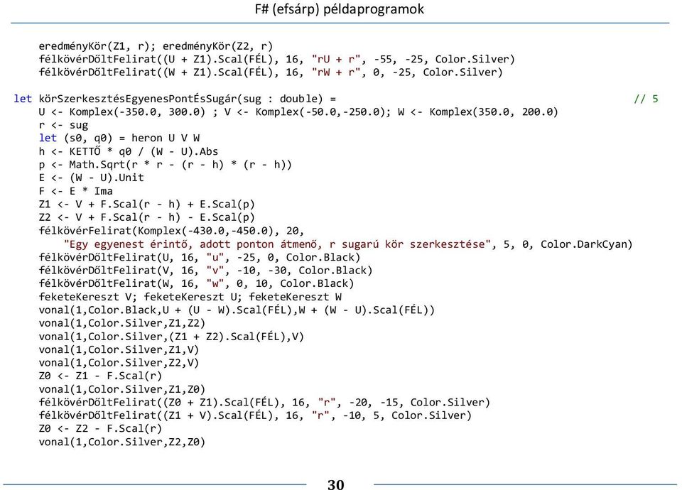 0) r <- sug let (s0, q0) = heron U V W h <- KETTŐ * q0 / (W - U).Abs p <- Math.Sqrt(r * r - (r - h) * (r - h)) E <- (W - U).Unit F <- E * Ima Z1 <- V + F.Scal(r - h) + E.Scal(p) Z2 <- V + F.