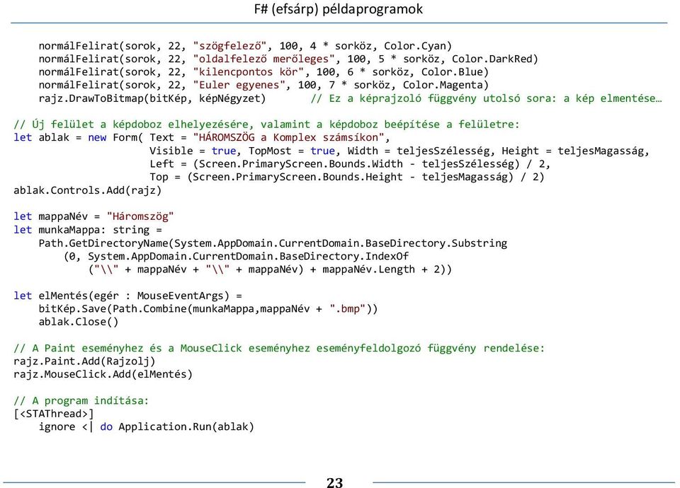 drawtobitmap(bitkép, képnégyzet) // Ez a képrajzoló függvény utolsó sora: a kép elmentése // Új felület a képdoboz elhelyezésére, valamint a képdoboz beépítése a felületre: let ablak = new Form( Text