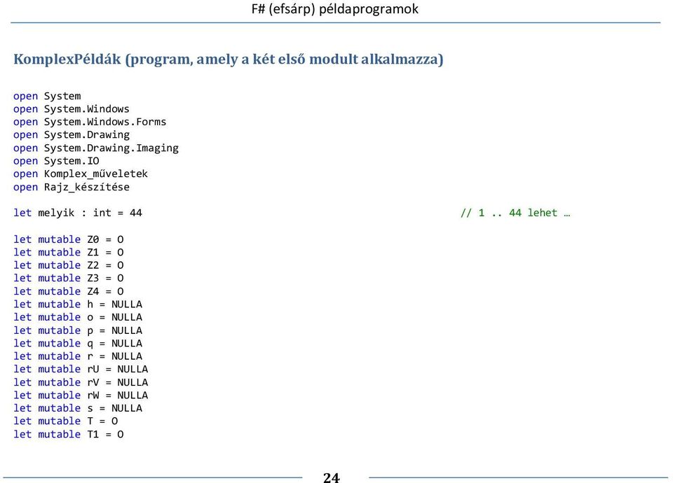 . 44 lehet let mutable Z0 = O let mutable Z1 = O let mutable Z2 = O let mutable Z3 = O let mutable Z4 = O let mutable h = NULLA let mutable o = NULLA