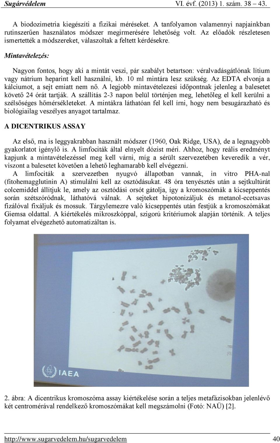 Mintavételezés: Nagyon fontos, hogy aki a mintát veszi, pár szabályt betartson: véralvadásgátlónak lítium vagy nátrium heparint kell használni, kb. 10 ml mintára lesz szükség.