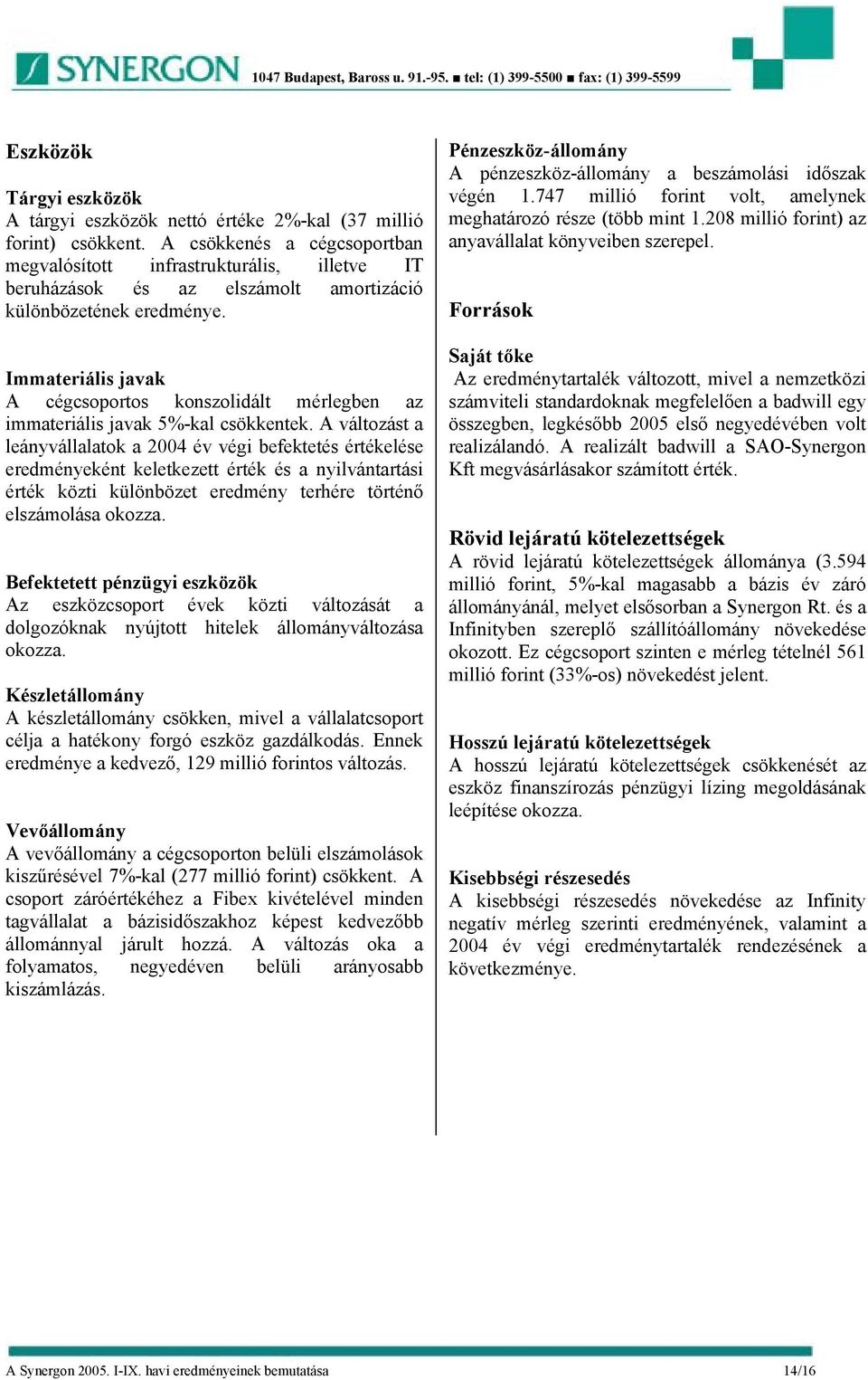 Immateriális javak A cégcsoportos konszolidált mérlegben az immateriális javak 5%-kal csökkentek.