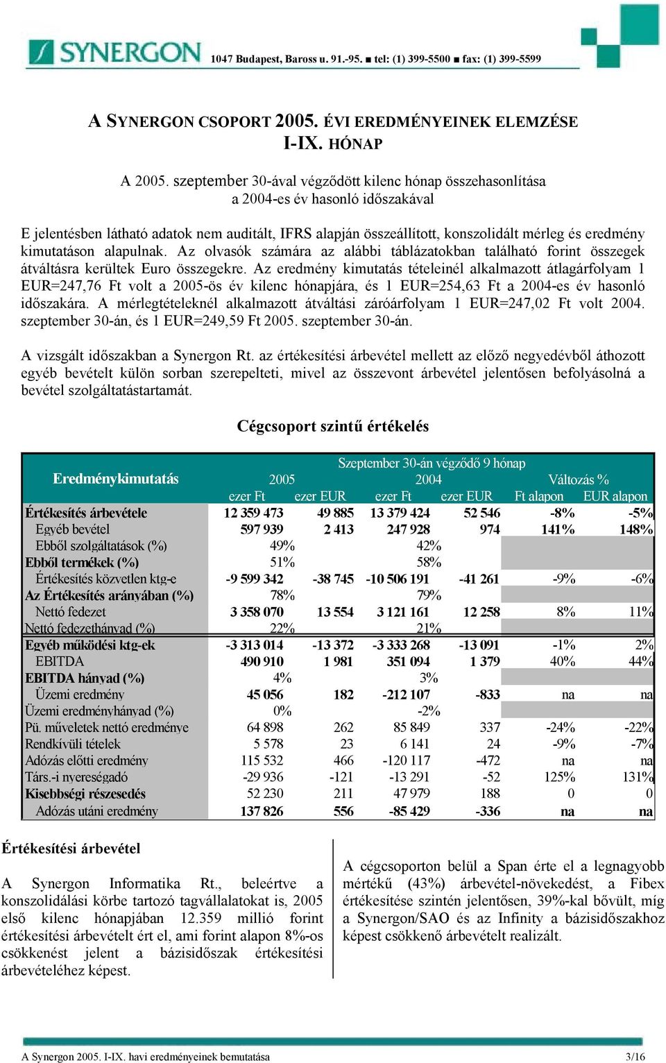 kimutatáson alapulnak. Az olvasók számára az alábbi táblázatokban található forint összegek átváltásra kerültek Euro összegekre.