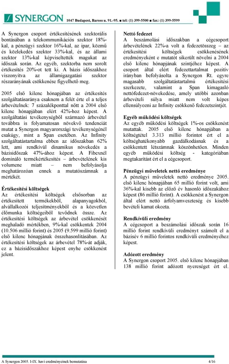 2005 első kilenc hónapjában az értékesítés szolgáltatásaránya csaknem a felét érte el a teljes árbevételnek: 7 százalékponttal nőtt a 2004 első kilenc hónapjában elért 42%-hoz képest.