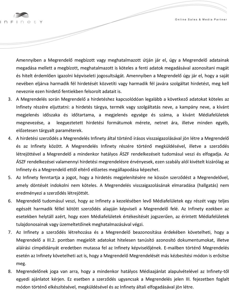 Amennyiben a Megrendelő úgy jár el, hogy a saját nevében eljárva harmadik fél hirdetését közvetíti vagy harmadik fél javára szolgáltat hirdetést, meg kell neveznie ezen hirdető fentiekben felsorolt