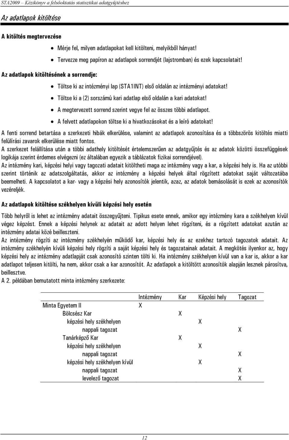 Töltse ki a (2) sorszámú kari adatlap első oldalán a kari adatokat! A megtervezett sorrend szerint vegye fel az összes többi adatlapot.